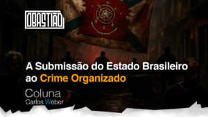 Submissão do Estado Brasileiro ao Crime Organizado