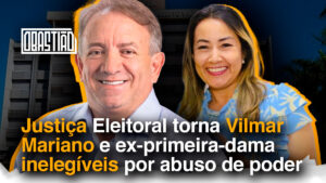 Vilmar Mariano e ex-primeira-dama inelegíveis por abuso de poder político
